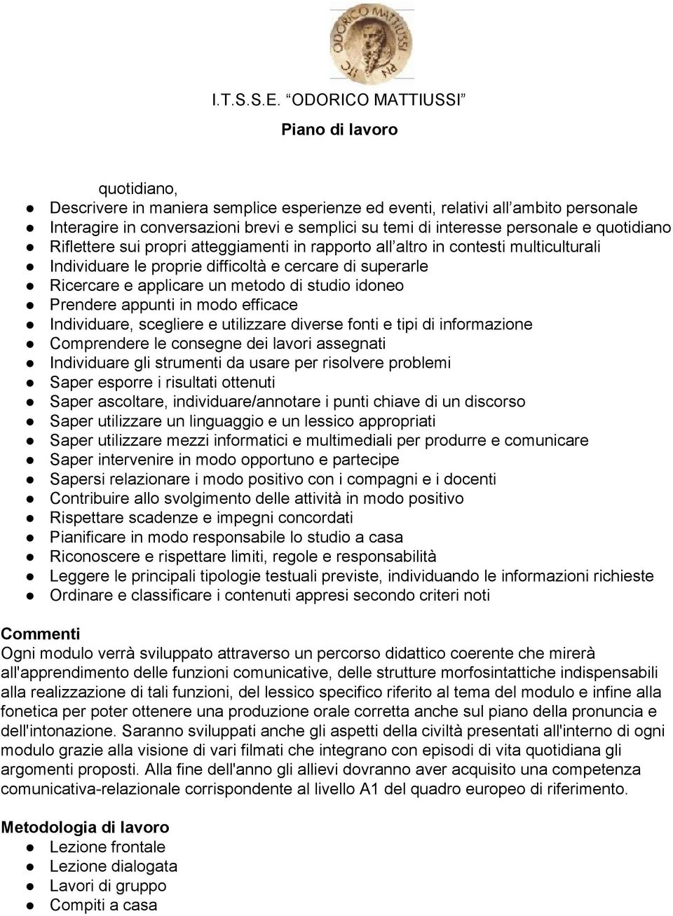 modo efficace Individuare, scegliere e utilizzare diverse fonti e tipi di informazione Comprendere le consegne dei lavori assegnati Individuare gli strumenti da usare per risolvere problemi Saper