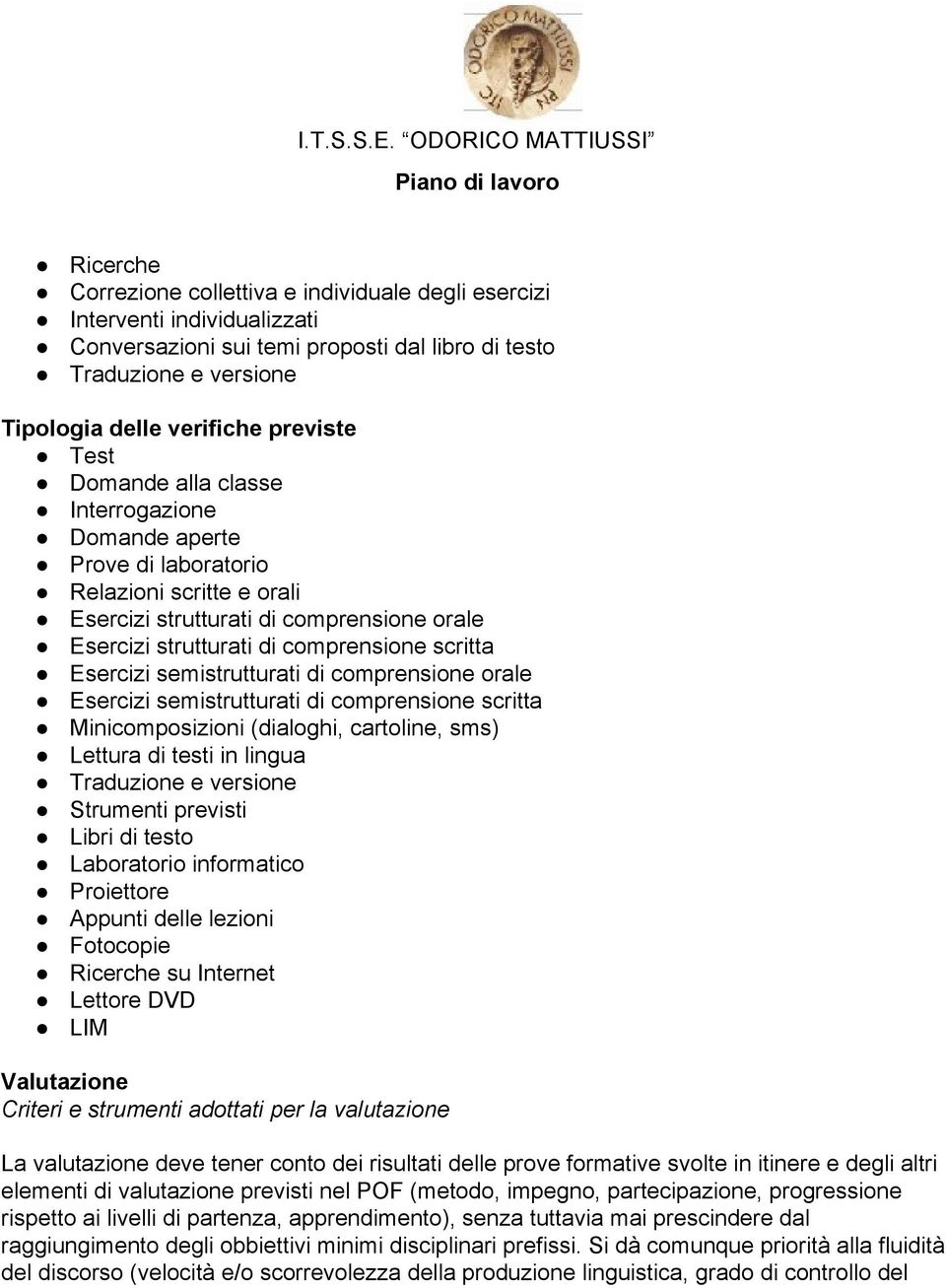 semistrutturati di comprensione orale Esercizi semistrutturati di comprensione scritta Minicomposizioni (dialoghi, cartoline, sms) Lettura di testi in lingua Traduzione e versione Strumenti previsti