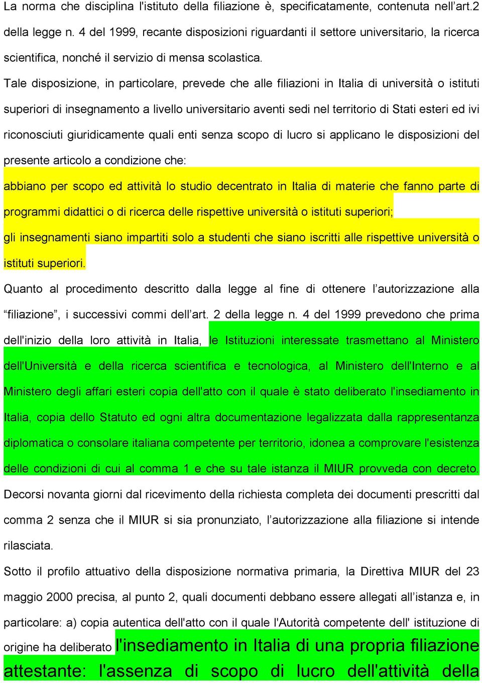 Tale disposizione, in particolare, prevede che alle filiazioni in Italia di università o istituti superiori di insegnamento a livello universitario aventi sedi nel territorio di Stati esteri ed ivi