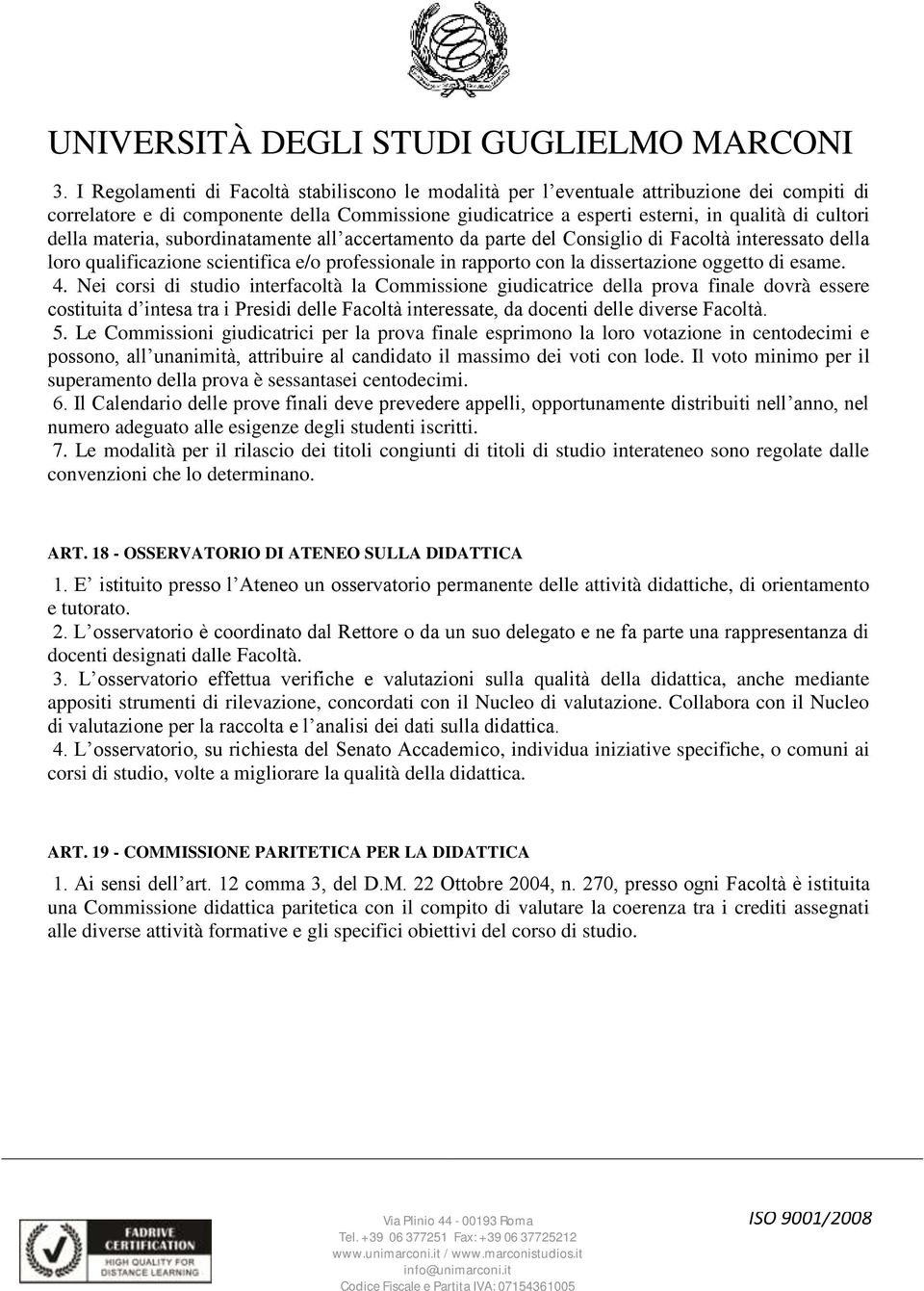 esame. 4. Nei corsi di studio interfacoltà la Commissione giudicatrice della prova finale dovrà essere costituita d intesa tra i Presidi delle Facoltà interessate, da docenti delle diverse Facoltà. 5.