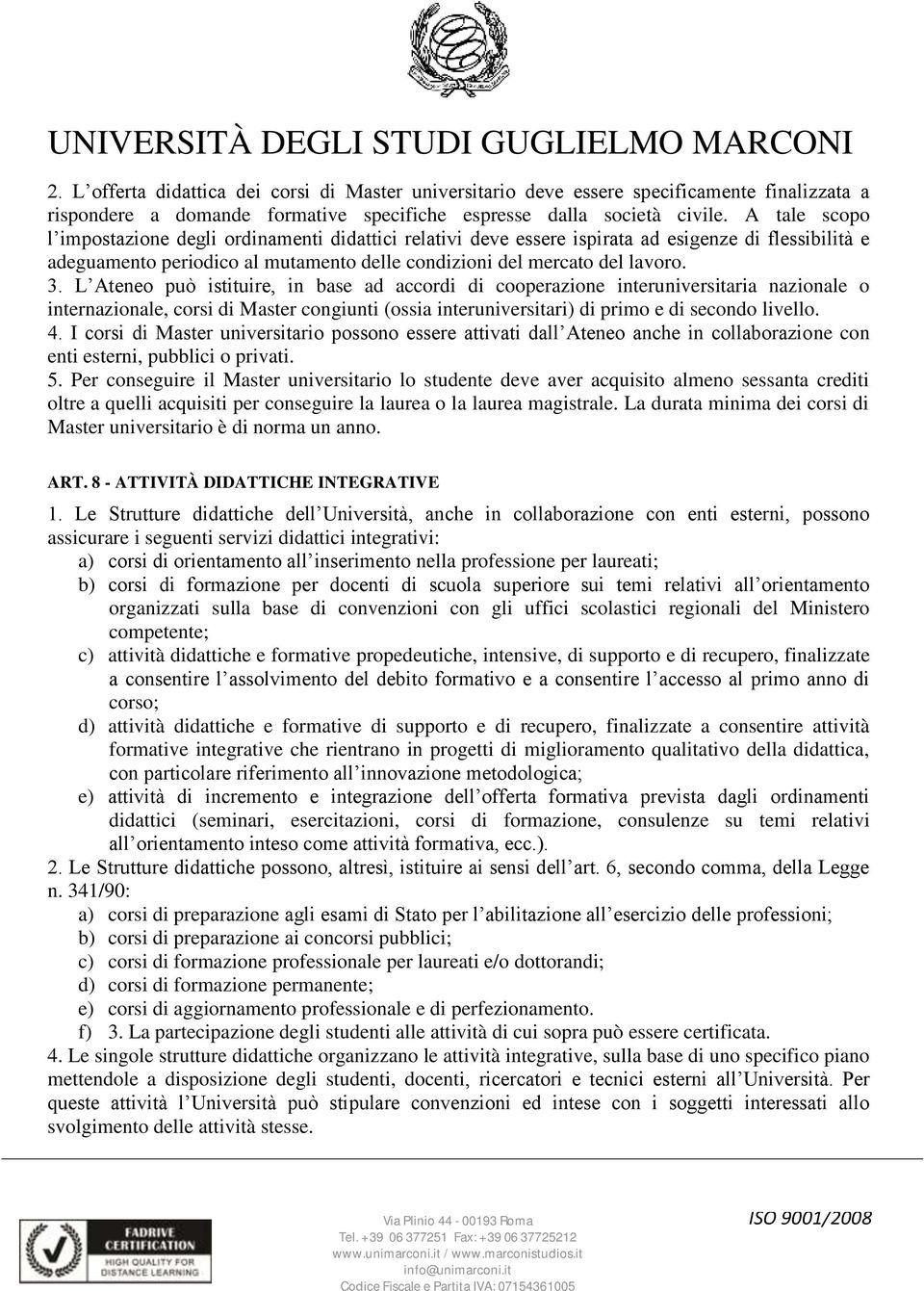 L Ateneo può istituire, in base ad accordi di cooperazione interuniversitaria nazionale o internazionale, corsi di Master congiunti (ossia interuniversitari) di primo e di secondo livello. 4.