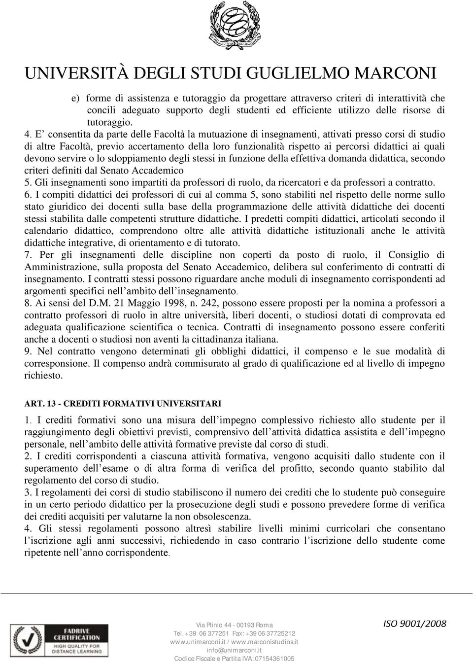 quali devono servire o lo sdoppiamento degli stessi in funzione della effettiva domanda didattica, secondo criteri definiti dal Senato Accademico 5.