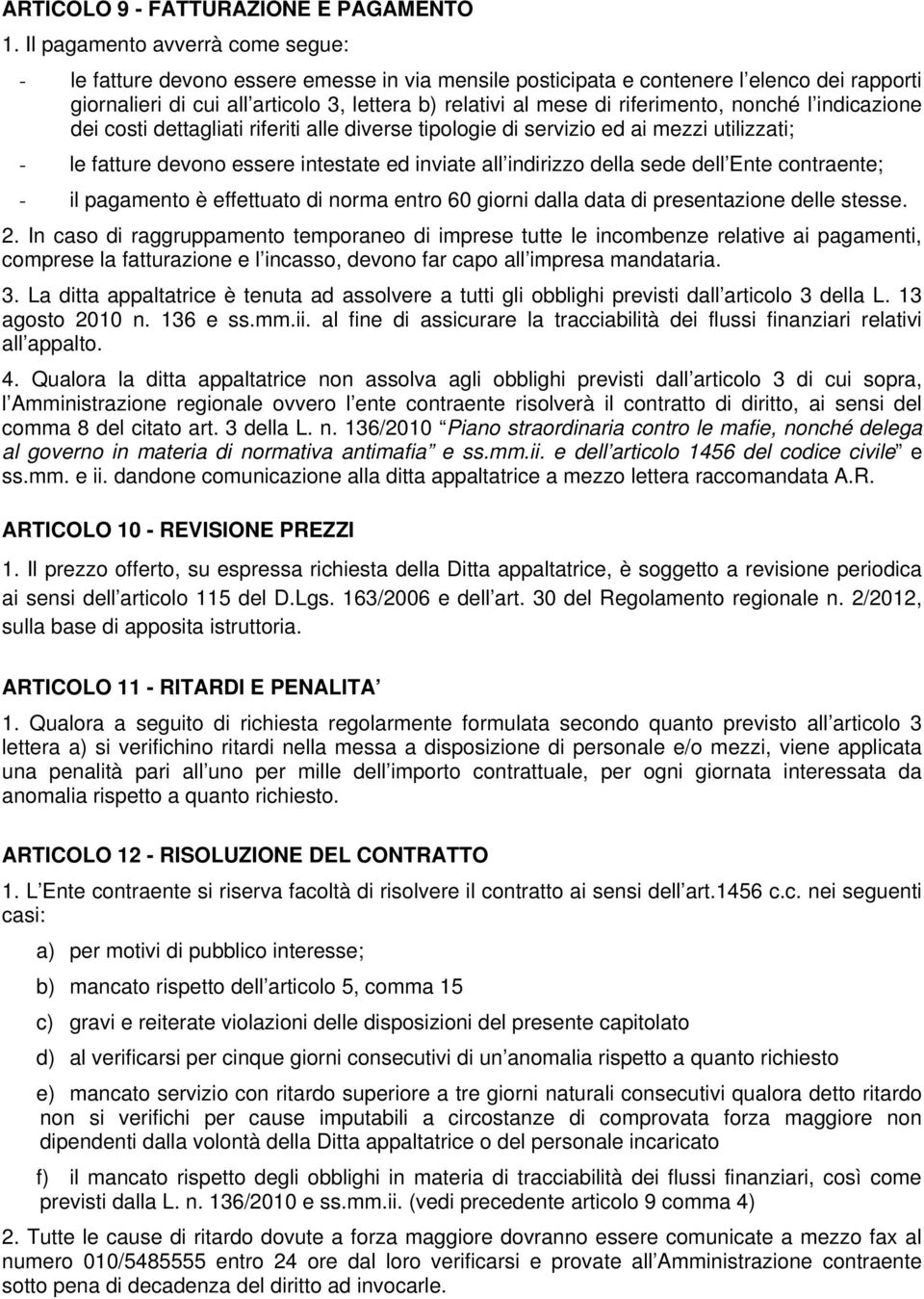 riferimento, nonché l indicazione dei costi dettagliati riferiti alle diverse tipologie di servizio ed ai mezzi utilizzati; - le fatture devono essere intestate ed inviate all indirizzo della sede