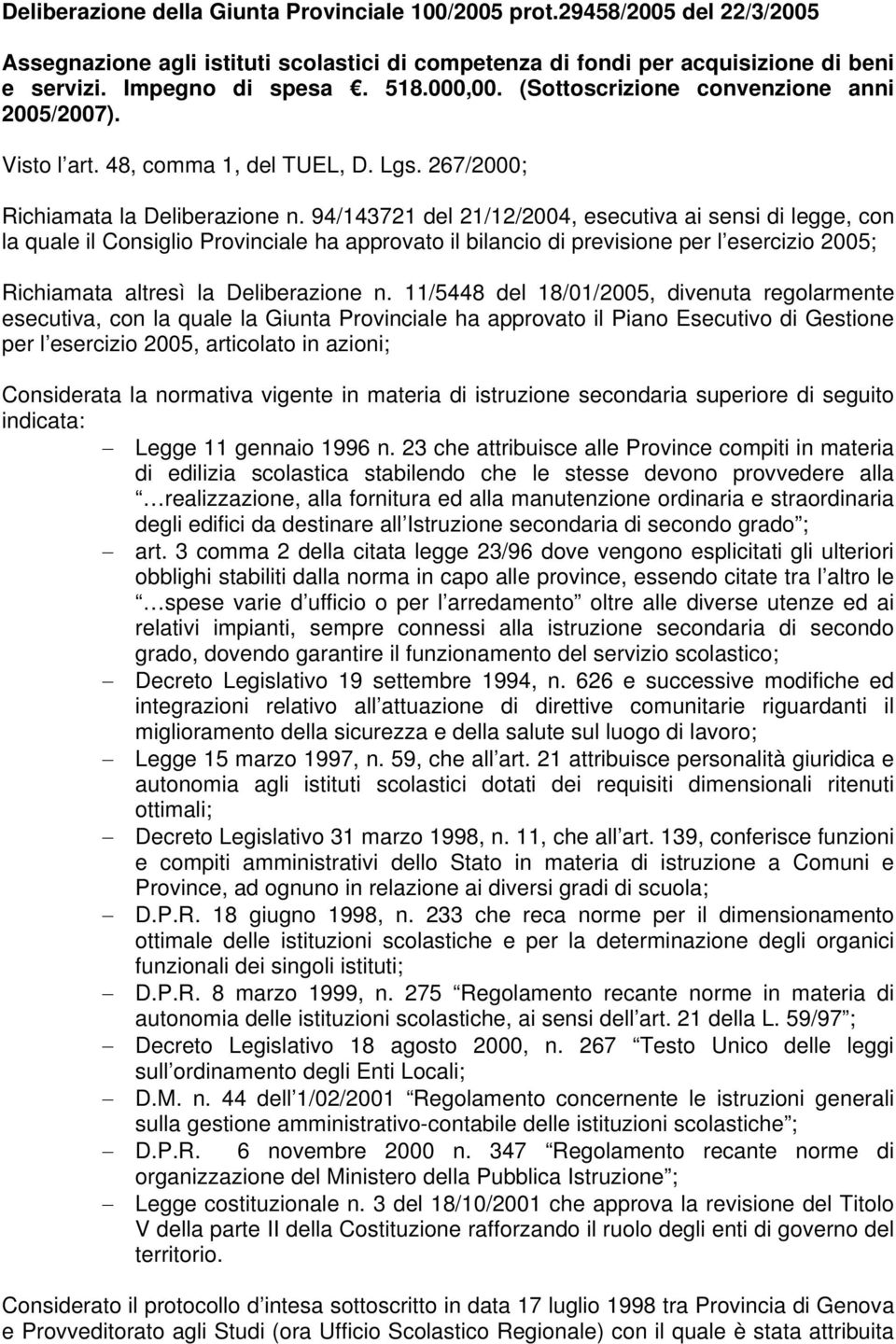 94/143721 del 21/12/2004, esecutiva ai sensi di legge, con la quale il Consiglio Provinciale ha approvato il bilancio di previsione per l esercizio 2005; Richiamata altresì la Deliberazione n.