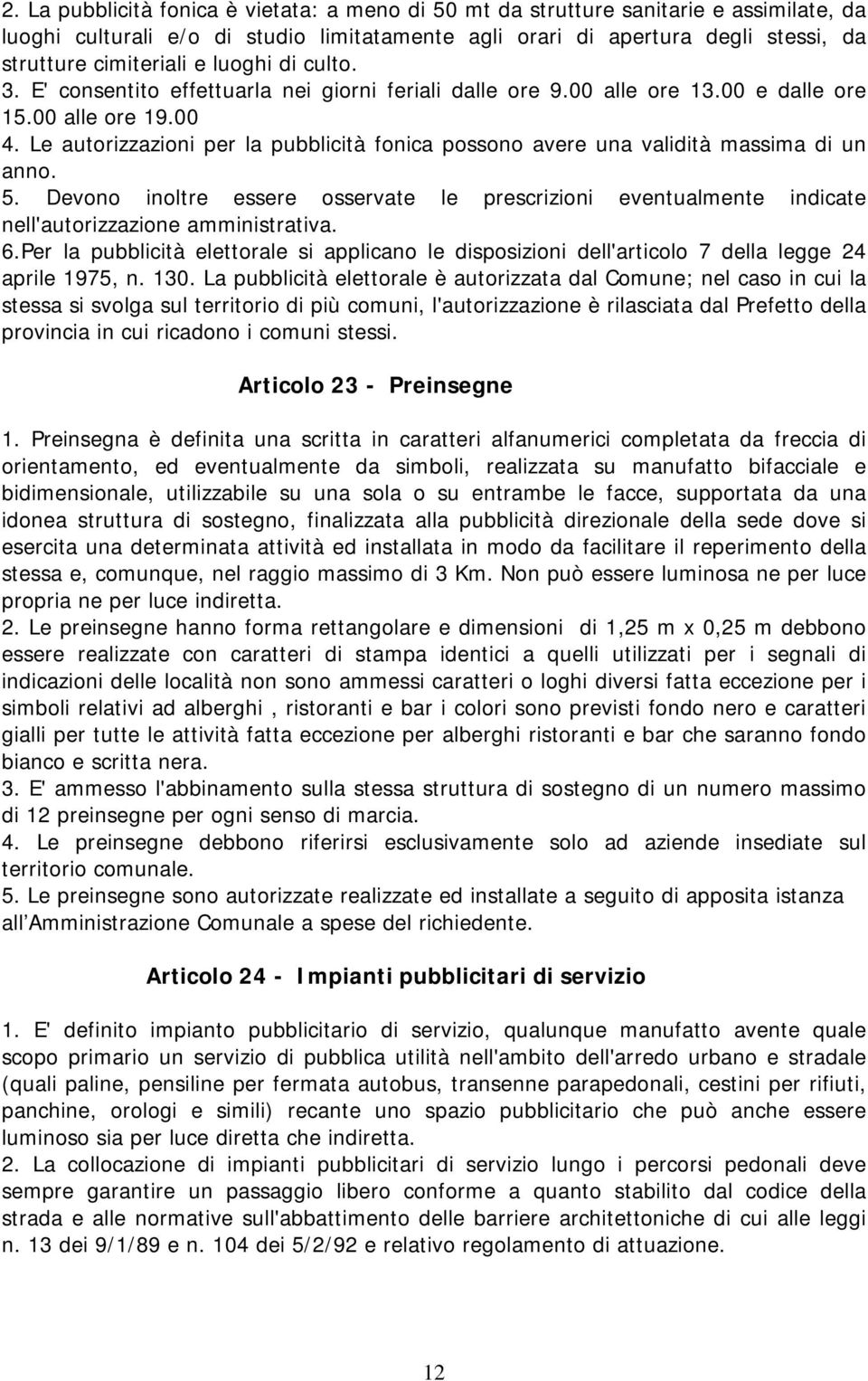 Le autorizzazioni per la pubblicità fonica possono avere una validità massima di un anno. 5. Devono inoltre essere osservate le prescrizioni eventualmente indicate nell'autorizzazione amministrativa.