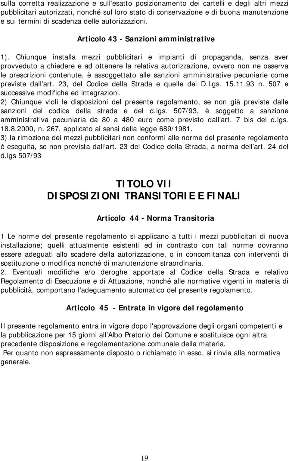 Chiunque installa mezzi pubblicitari e impianti di propaganda, senza aver provveduto a chiedere e ad ottenere la relativa autorizzazione, ovvero non ne osserva le prescrizioni contenute, è