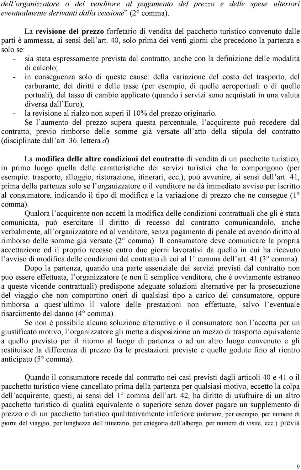 40, solo prima dei venti giorni che precedono la partenza e solo se: - sia stata espressamente prevista dal contratto, anche con la definizione delle modalità di calcolo; - in conseguenza solo di