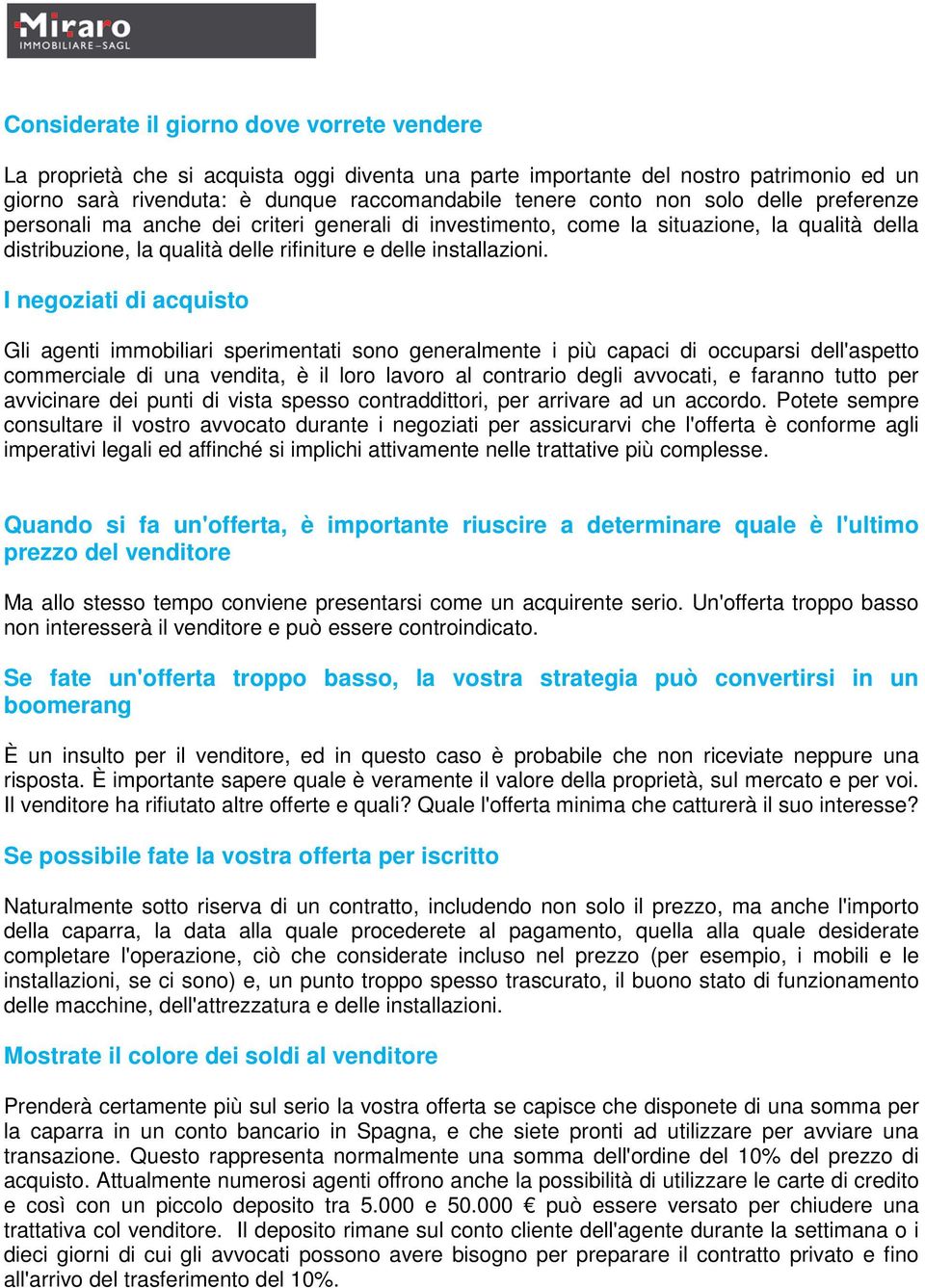 I negoziati di acquisto Gli agenti immobiliari sperimentati sono generalmente i più capaci di occuparsi dell'aspetto commerciale di una vendita, è il loro lavoro al contrario degli avvocati, e