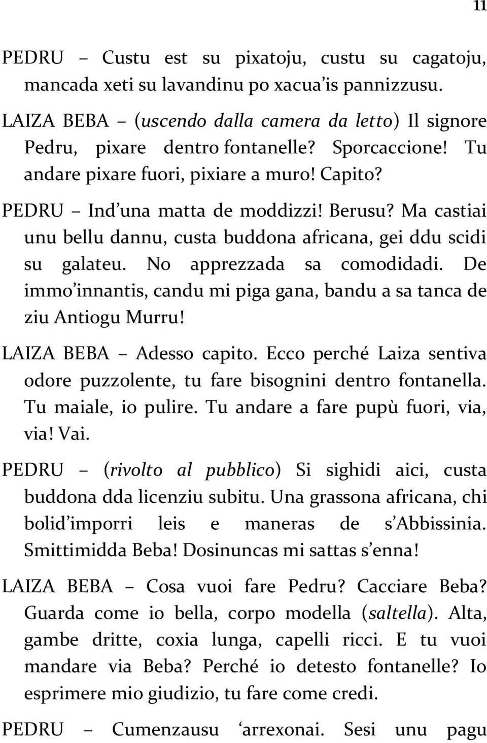 No apprezzada sa comodidadi. De immo innantis, candu mi piga gana, bandu a sa tanca de ziu Antiogu Murru! LAIZA BEBA Adesso capito.