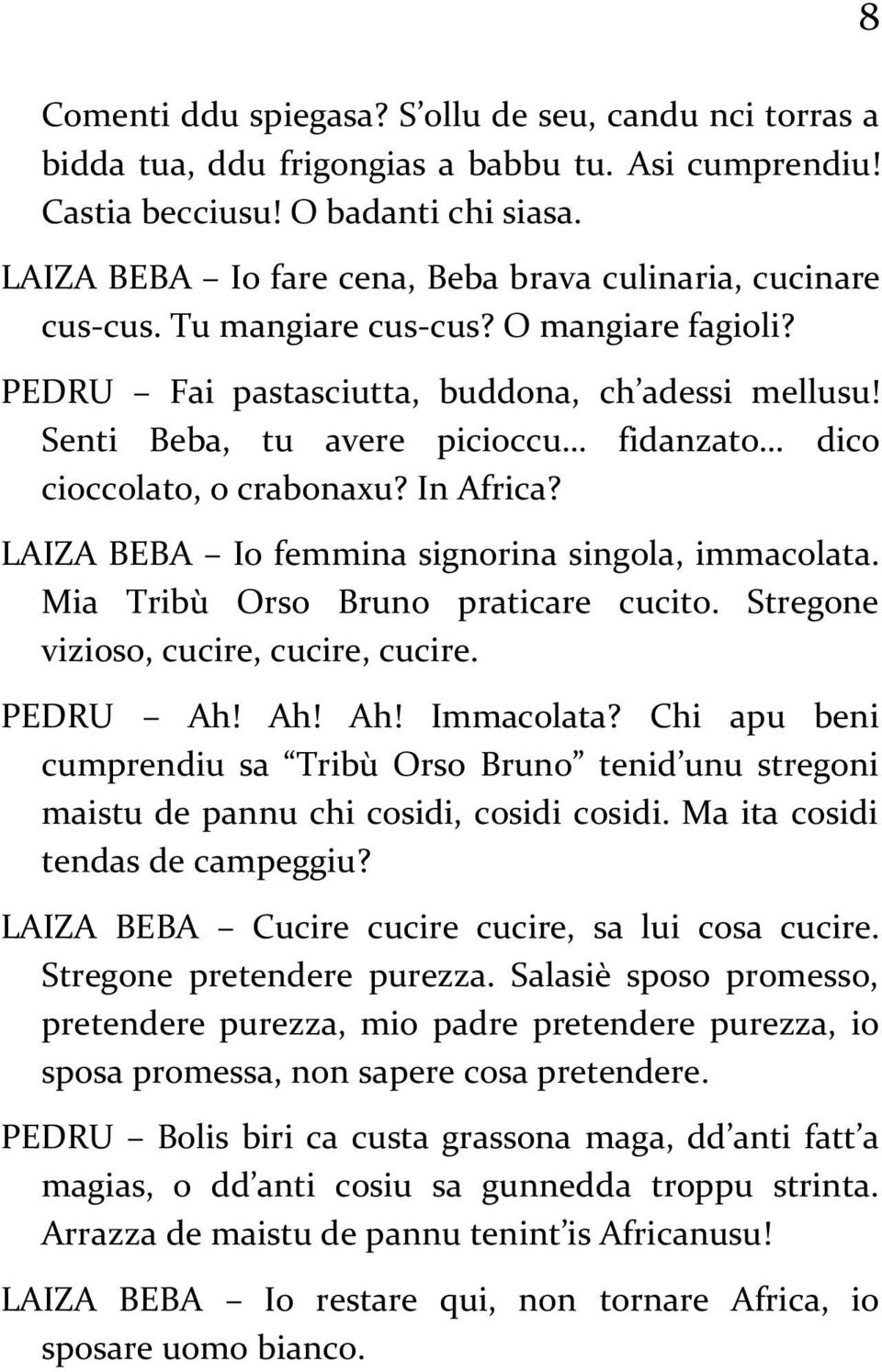 Senti Beba, tu avere picioccu fidanzato dico cioccolato, o crabonaxu? In Africa? LAIZA BEBA Io femmina signorina singola, immacolata. Mia Tribù Orso Bruno praticare cucito.