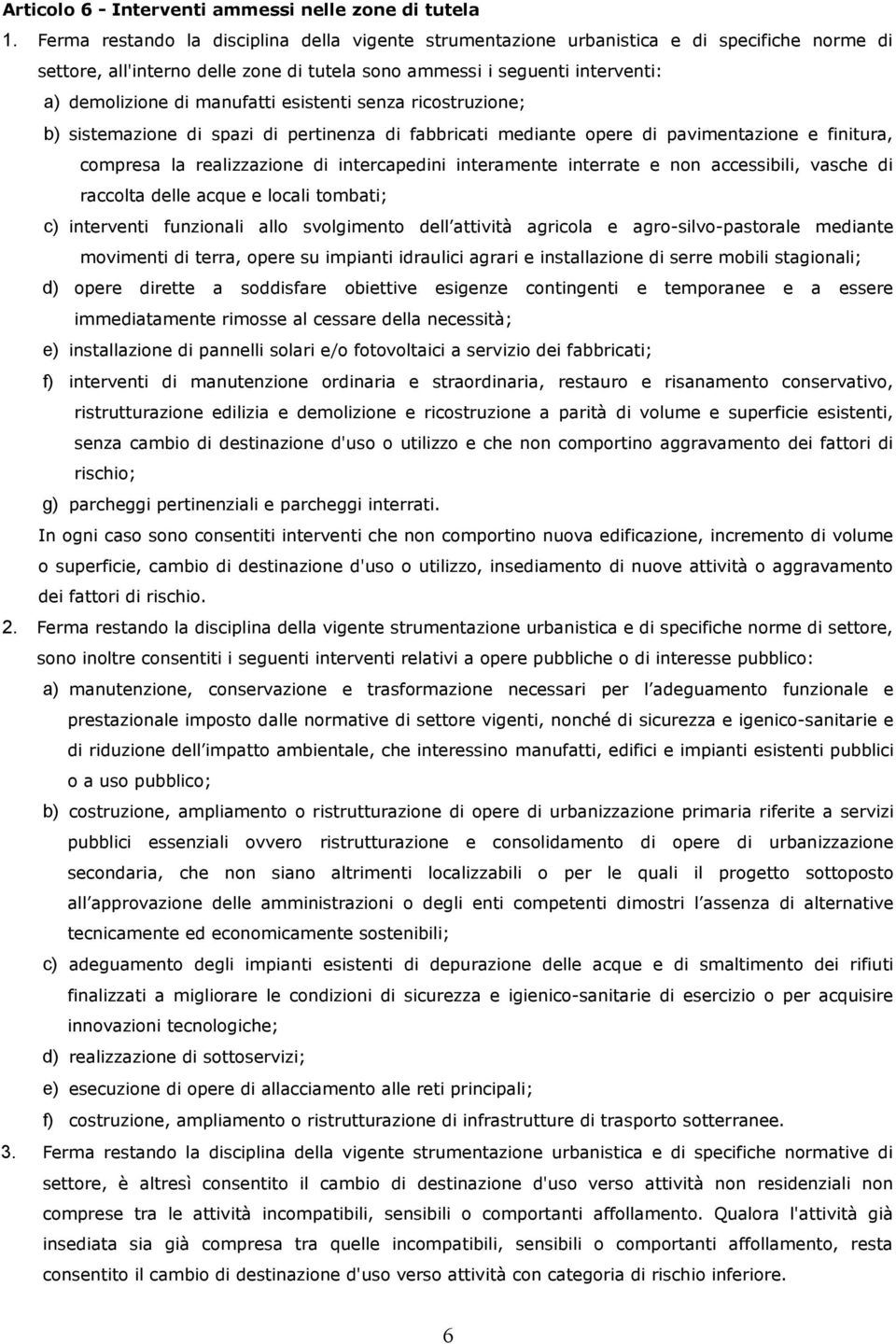 manufatti esistenti senza ricostruzione; b) sistemazione di spazi di pertinenza di fabbricati mediante opere di pavimentazione e finitura, compresa la realizzazione di intercapedini interamente