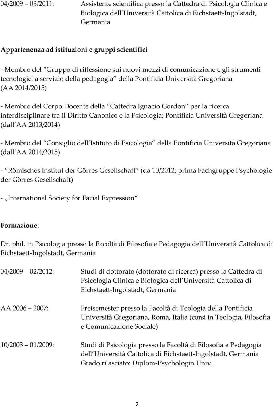 del Corpo Docente della Cattedra Ignacio Gordon per la ricerca interdisciplinare tra il Diritto Canonico e la Psicologia; Pontificia Università Gregoriana (dall AA 2013/2014) - Membro del Consiglio