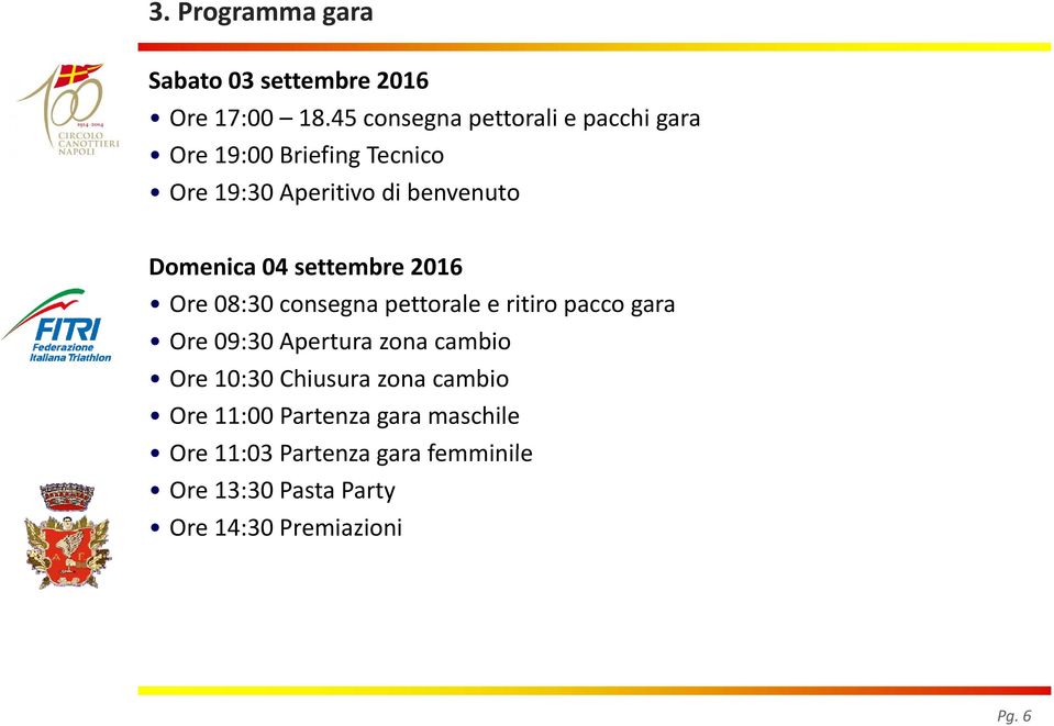 Domenica 04 settembre 2016 Ore 08:30 consegna pettorale e ritiro pacco gara Ore 09:30 Apertura zona