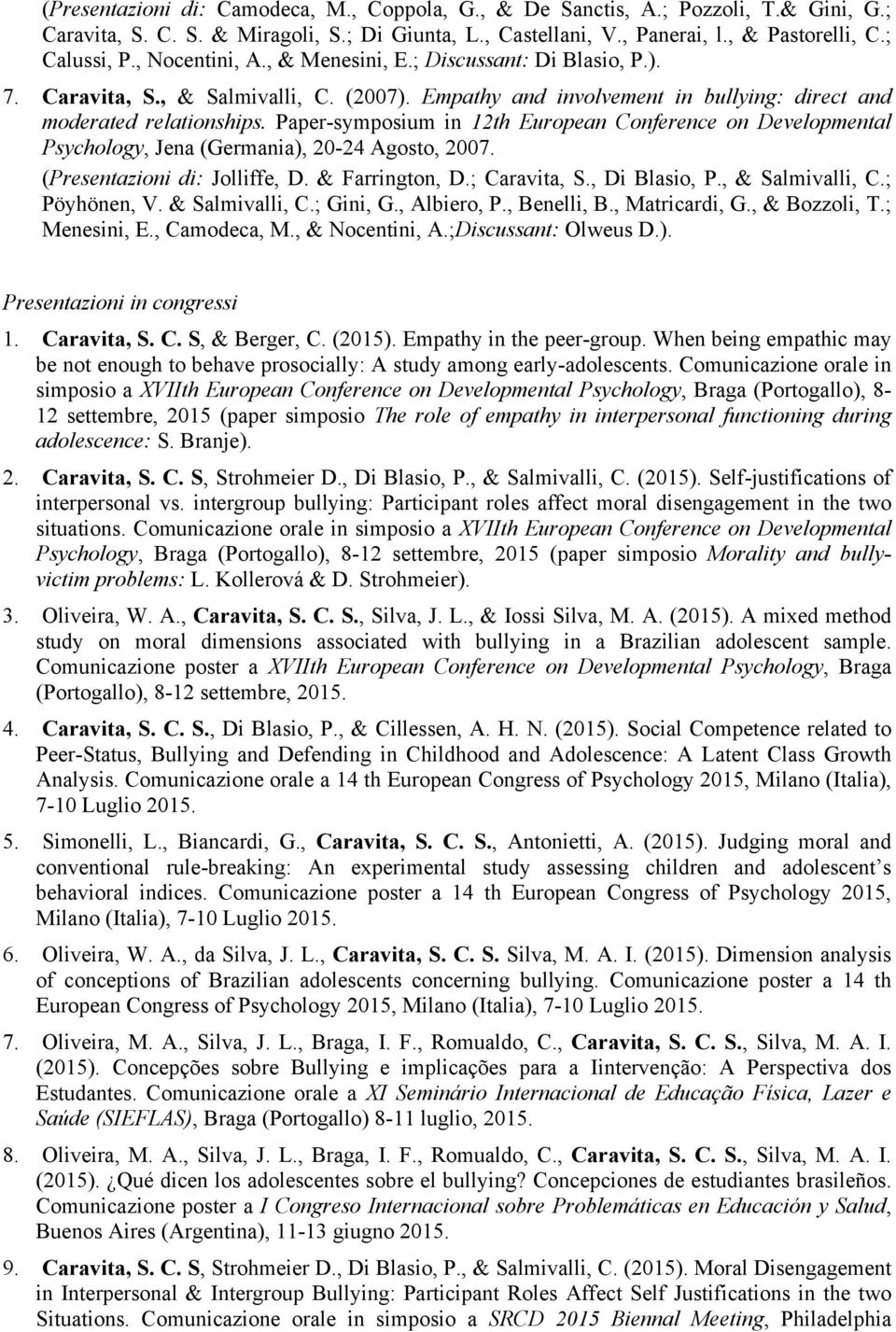 Paper-symposium in 12th European Conference on Developmental Psychology, Jena (Germania), 20-24 Agosto, 2007. (Presentazioni di: Jolliffe, D. & Farrington, D.; Caravita, S., Di Blasio, P.