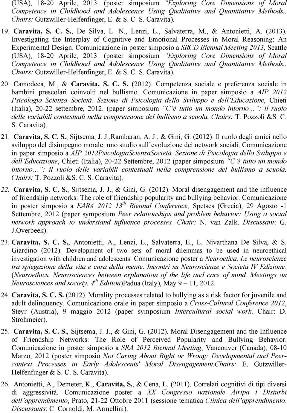 Investigating the Interplay of Cognitive and Emotional Processes in Moral Reasoning: An Experimental Design. Comunicazione in poster simposio a SRCD Biennal Meeting 2013, Seattle  & S. C. S. Caravita).