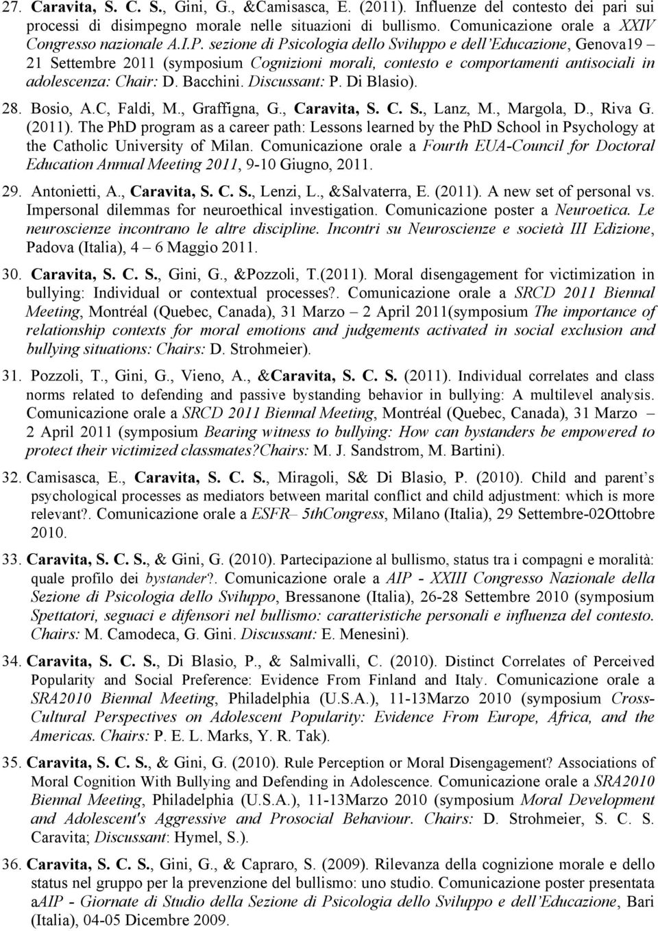 sezione di Psicologia dello Sviluppo e dell Educazione, Genova19 21 Settembre 2011 (symposium Cognizioni morali, contesto e comportamenti antisociali in adolescenza: Chair: D. Bacchini. Discussant: P.