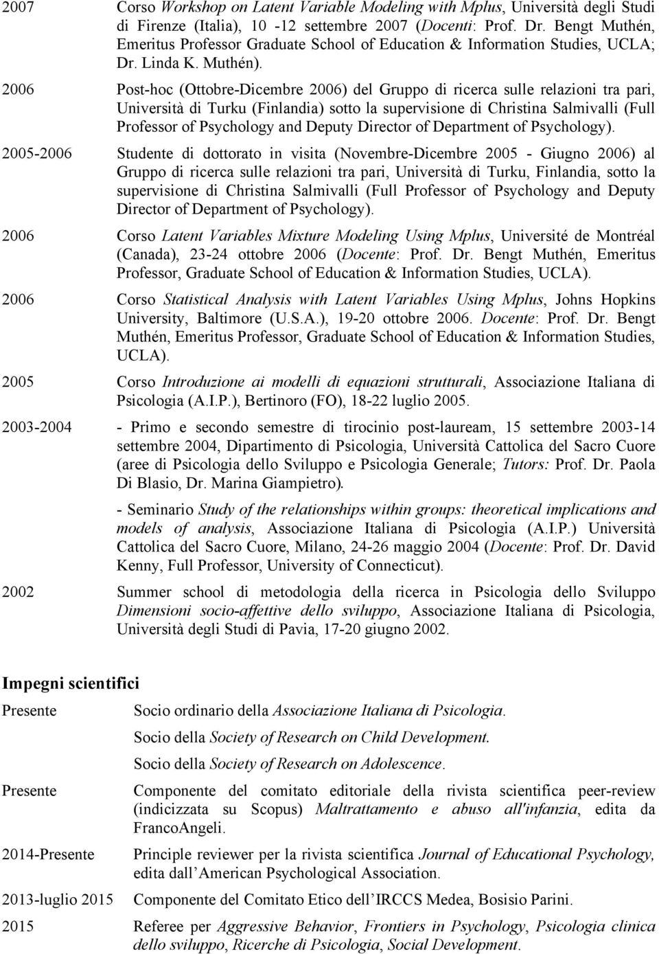 2006 Post-hoc (Ottobre-Dicembre 2006) del Gruppo di ricerca sulle relazioni tra pari, Università di Turku (Finlandia) sotto la supervisione di Christina Salmivalli (Full Professor of Psychology and