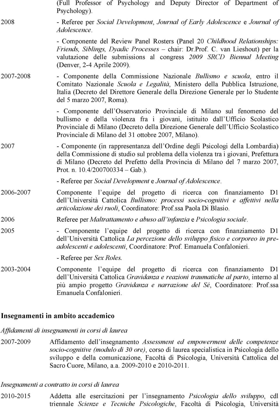 2007-2008 - Componente della Commissione Nazionale Bullismo e scuola, entro il Comitato Nazionale Scuola e Legalità, Ministero della Pubblica Istruzione, Italia (Decreto del Direttore Generale della