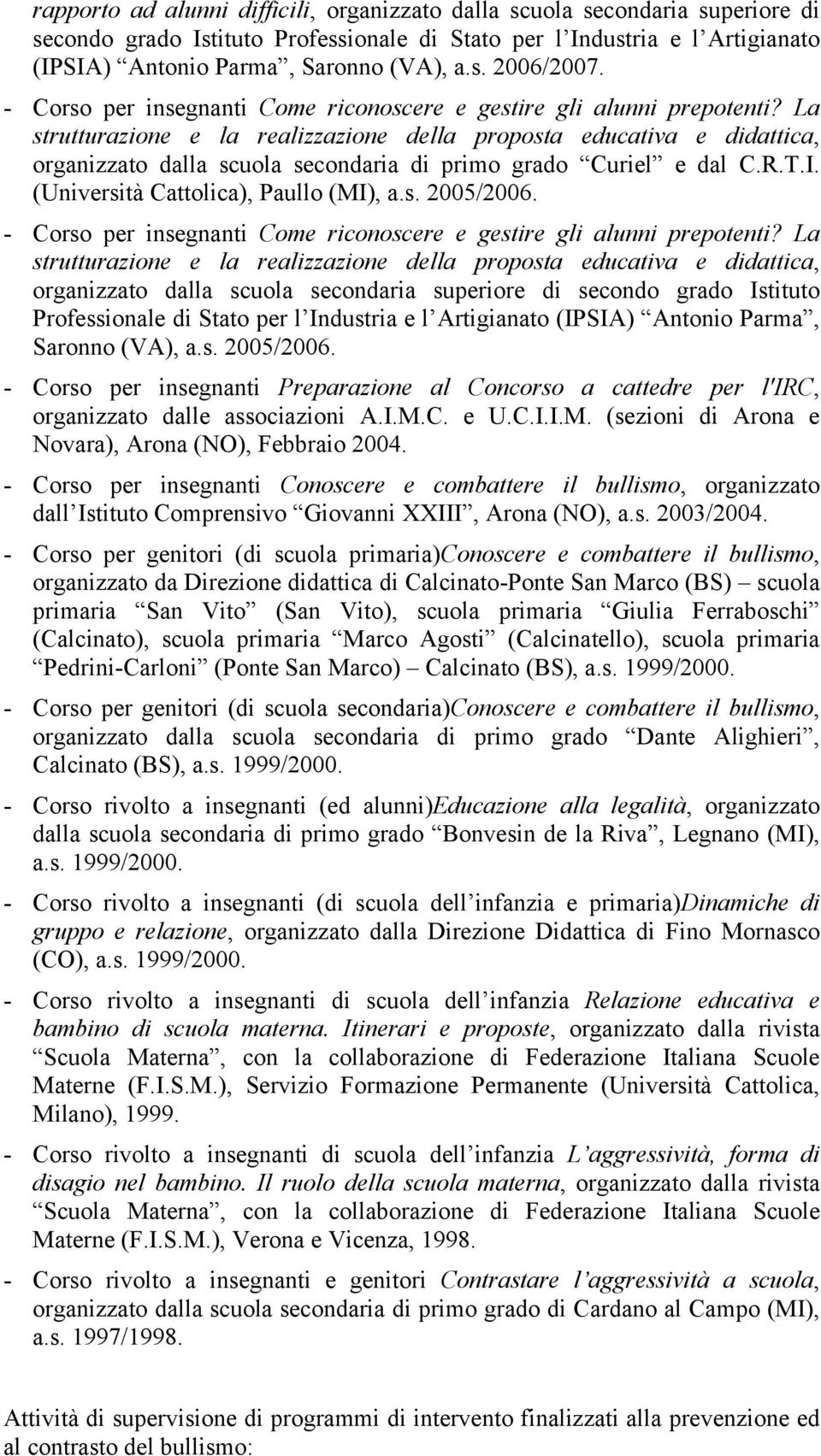 La strutturazione e la realizzazione della proposta educativa e didattica, organizzato dalla scuola secondaria di primo grado Curiel e dal C.R.T.I. (Università Cattolica), Paullo (MI), a.s. 2005/2006.