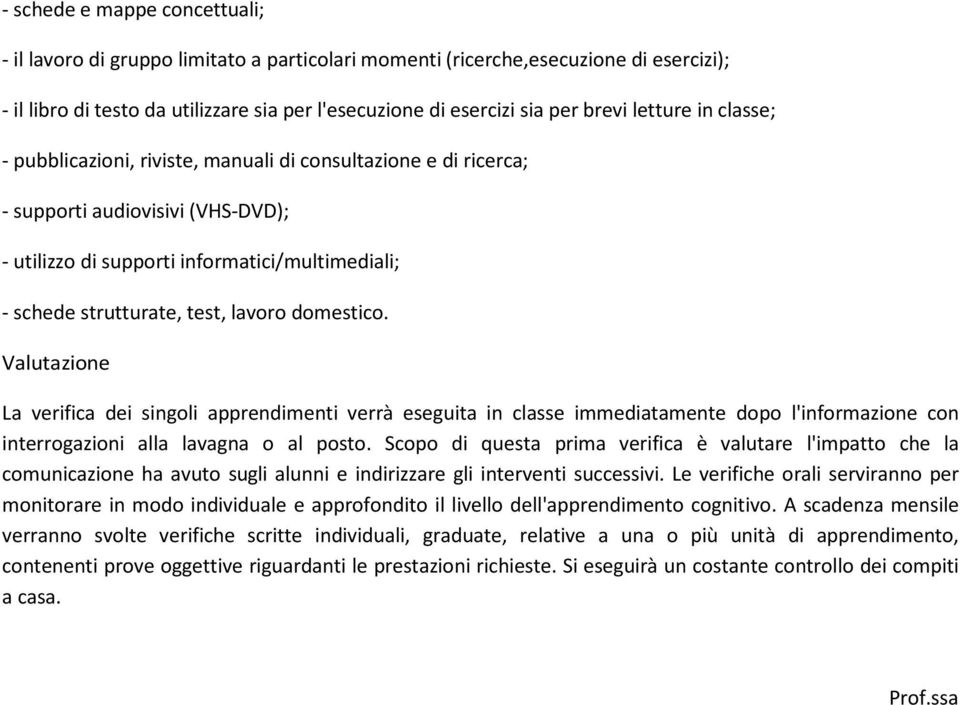 lavoro domestico. Valutazione La verifica dei singoli apprendimenti verrà eseguita in classe immediatamente dopo l'informazione con interrogazioni alla lavagna o al posto.