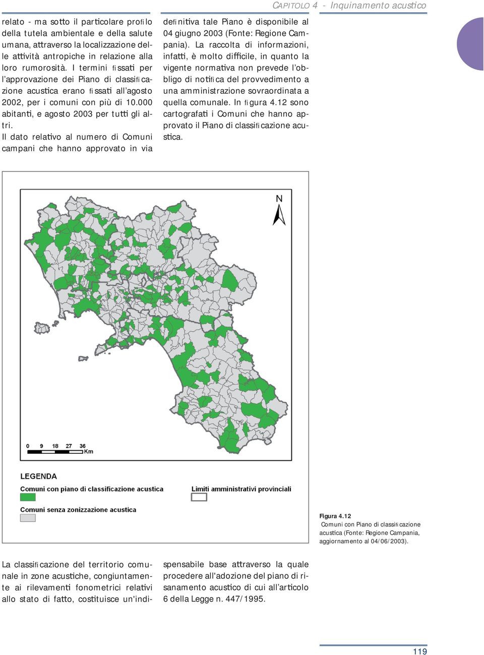 Il dato rela vo al numero di Comuni campani che hanno approvato in via defini va tale Piano è disponibile al 04 giugno 2003 (Fonte: Regione Campania).