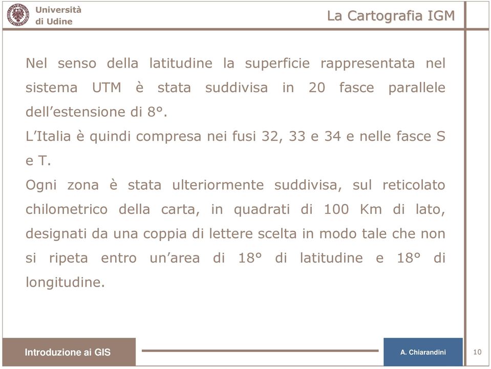 Ogni zona è stata ulteriormente suddivisa, sul reticolato chilometrico della carta, in quadrati di 100 Km di lato, designati