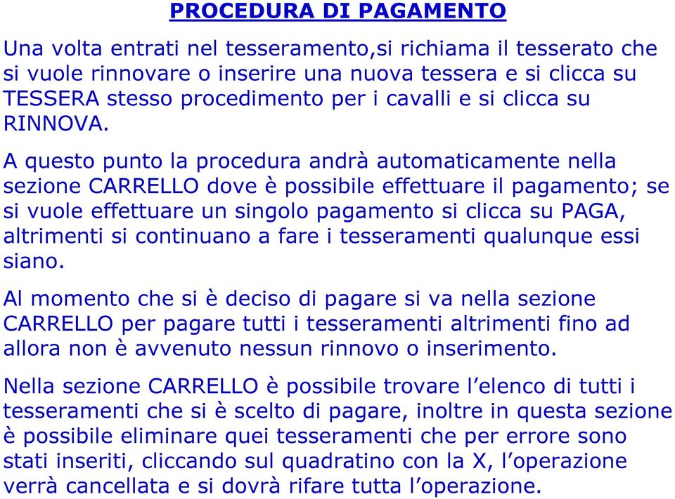 A questo punto la procedura andrà automaticamente nella sezione CARRELLO dove è possibile effettuare il pagamento; se si vuole effettuare un singolo pagamento si clicca su PAGA, altrimenti si