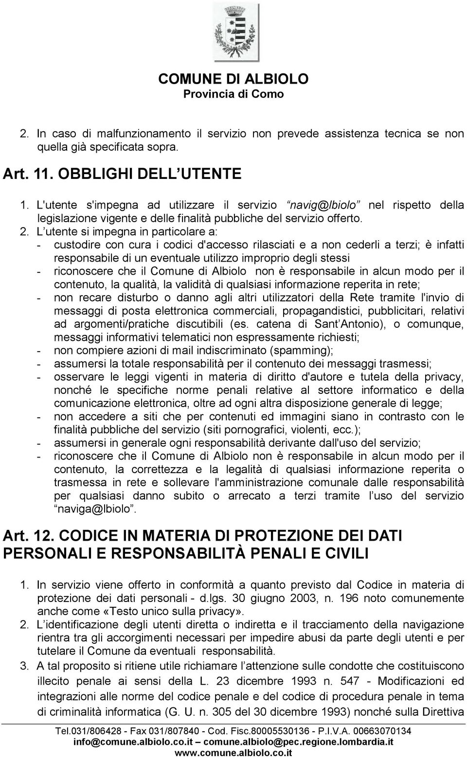 L utente si impegna in particolare a: - custodire con cura i codici d'accesso rilasciati e a non cederli a terzi; è infatti responsabile di un eventuale utilizzo improprio degli stessi - riconoscere