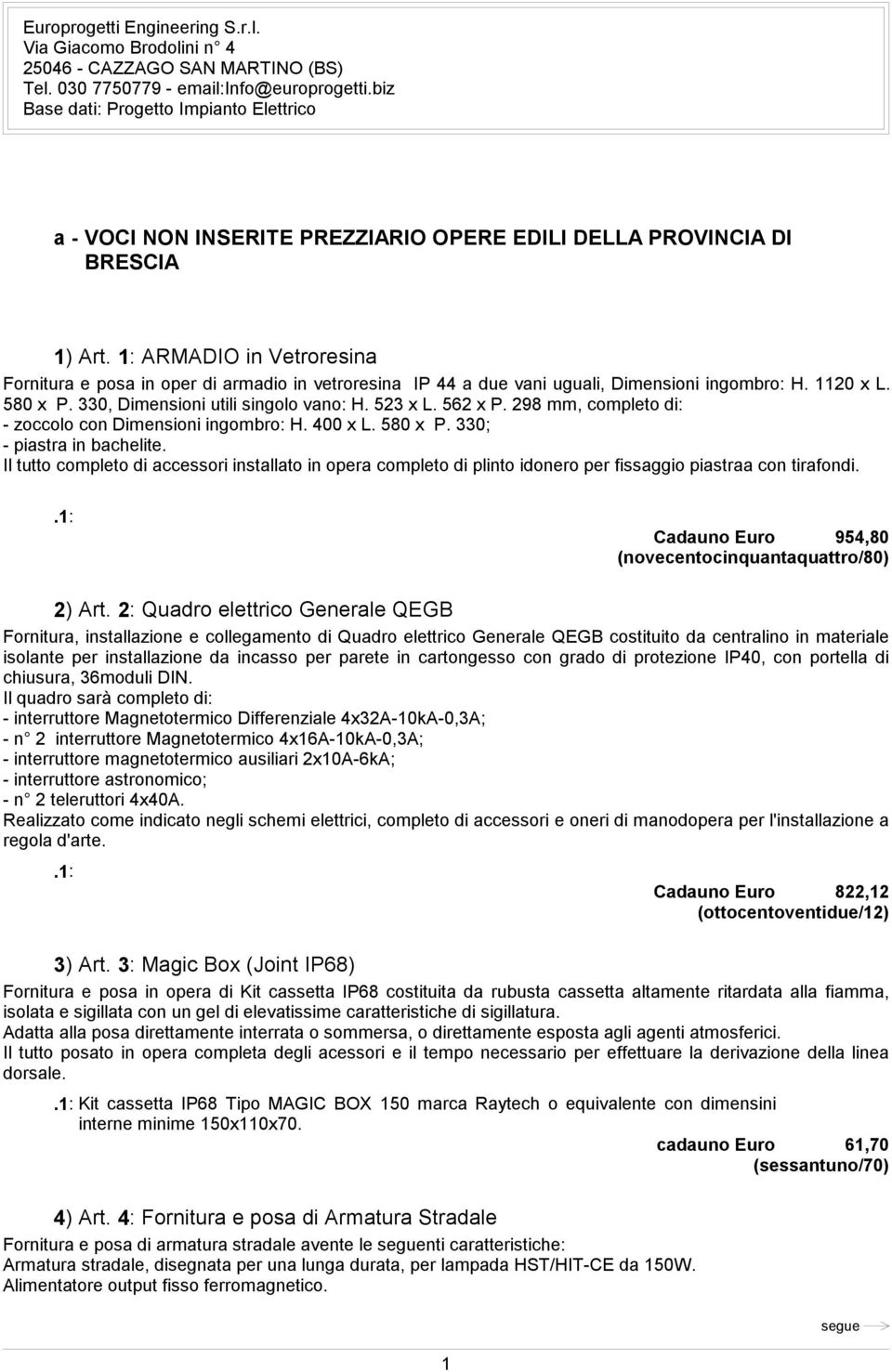 562 x P. 298 mm, completo di: - zoccolo con Dimensioni ingombro: H. 400 x L. 580 x P. 330; - piastra in bachelite.