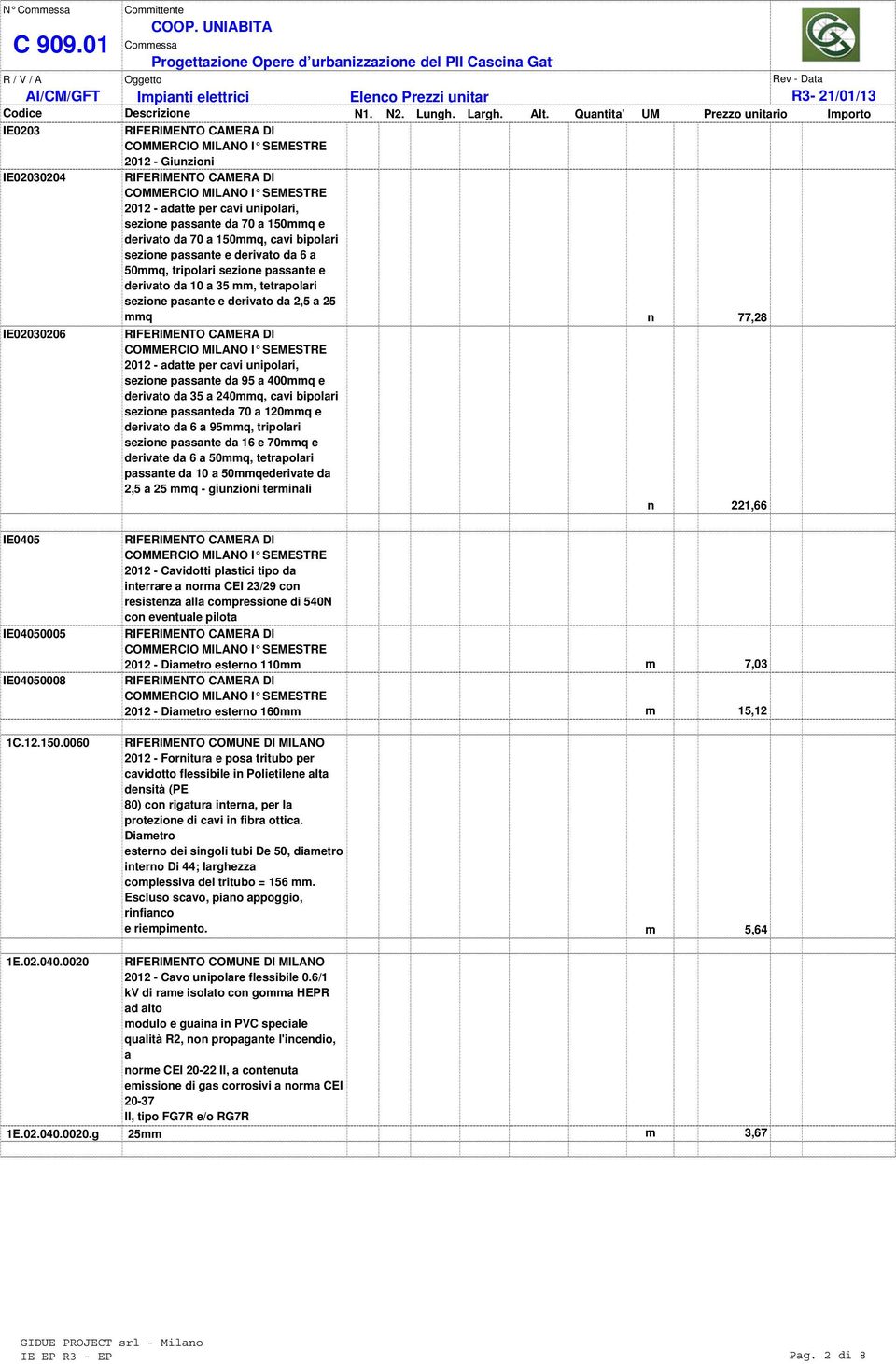 derivato da 35 a 240mmq, cavi bipolari sezione passanteda 70 a 120mmq e derivato da 6 a 95mmq, tripolari sezione passante da 16 e 70mmq e derivate da 6 a 50mmq, tetrapolari passante da 10 a