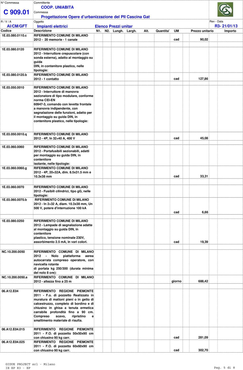 sezionatore di tipo modulare, conforme norma CEI-EN 60947-3, comando con levetta frontale a manovra indipendente, con segnalazione delle funzioni, adatto per il montaggio su guida DIN, in contenitore