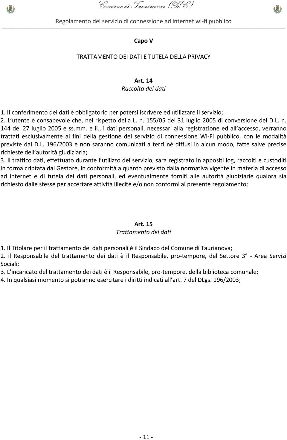 , i dati personali, necessari alla registrazione ed all accesso, verranno trattati esclusivamente ai fini della gestione del servizio di connessione Wi Fi pubblico, con le modalità previste dal D.L.