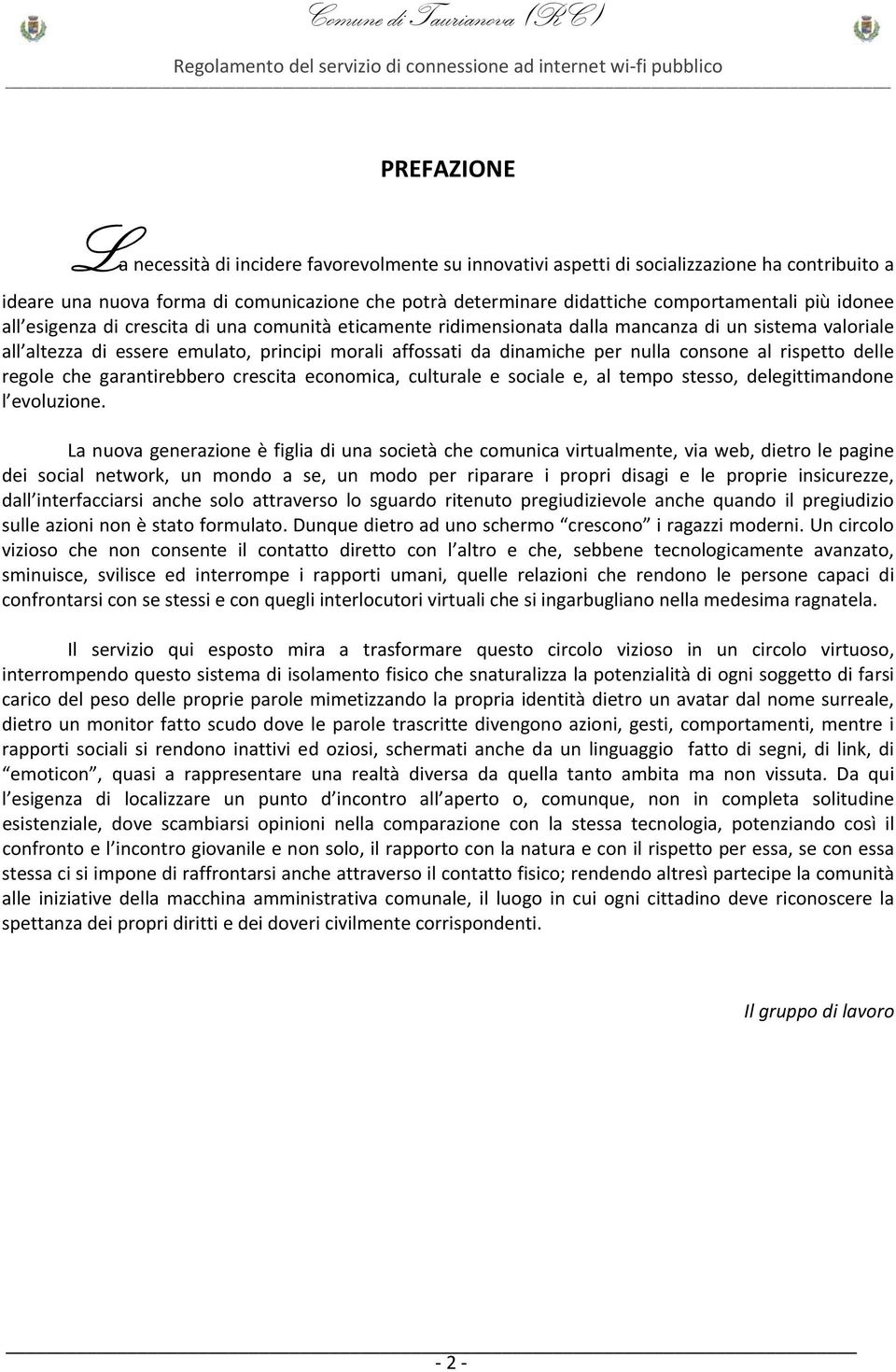 consone al rispetto delle regole che garantirebbero crescita economica, culturale e sociale e, al tempo stesso, delegittimandone l evoluzione.