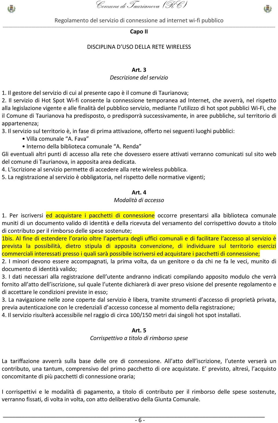 spot pubblici Wi Fi, che il Comune di Taurianova ha predisposto, o predisporrà successivamente, in aree pubbliche, sul territorio di appartenenza; 3.