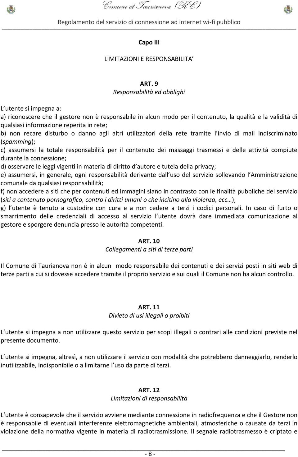 rete; b) non recare disturbo o danno agli altri utilizzatori della rete tramite l invio di mail indiscriminato (spamming); c) assumersi la totale responsabilità per il contenuto dei massaggi