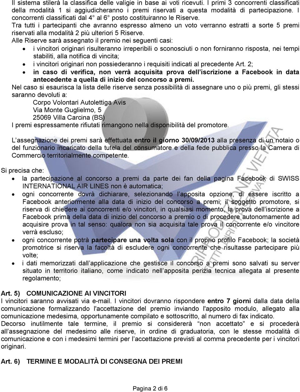 Tra tutti i partecipanti che avranno espresso almeno un voto verranno estratti a sorte 5 premi riservati alla modalità 2 più ulteriori 5 Riserve.