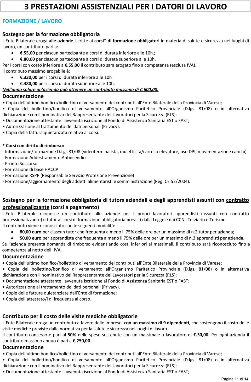 80,00 per ciascun partecipante a corsi di durata superiore alle 10h. Per i corsi con costo inferiore a.55,00 il contributo sarà erogato fino a competenza (esclusa IVA).