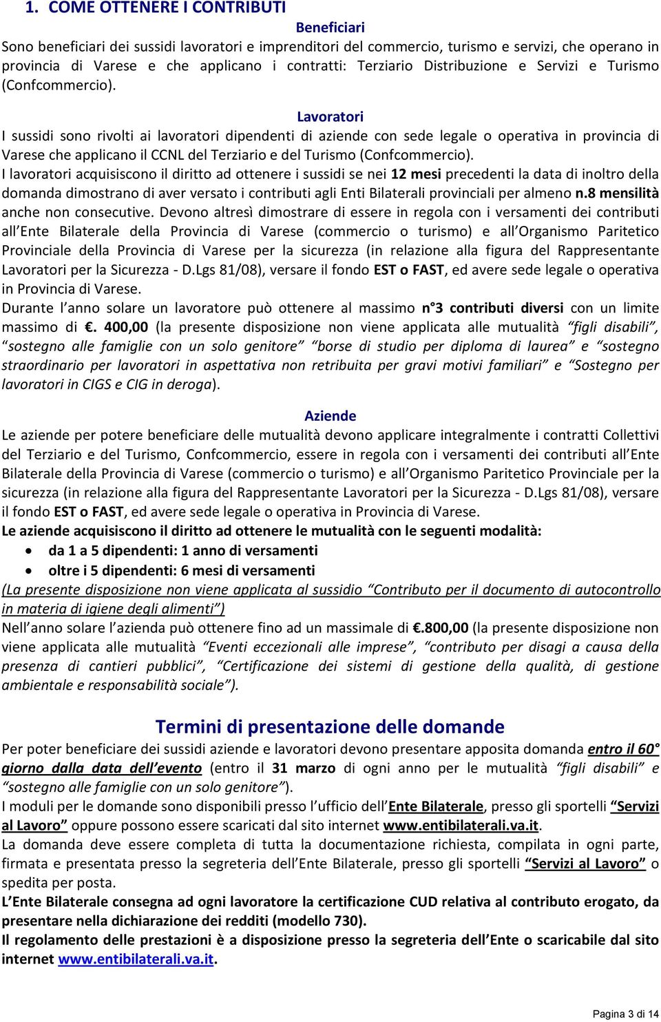 Lavoratori I sussidi sono rivolti ai lavoratori dipendenti di aziende con sede legale o operativa in provincia di Varese che applicano il CCNL del Terziario e del Turismo (Confcommercio).