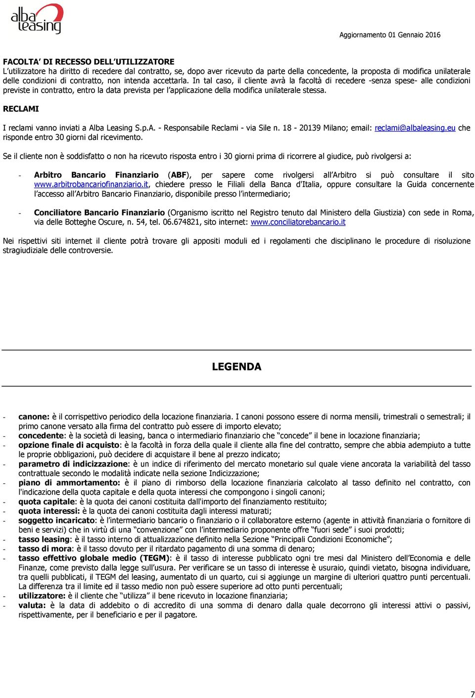 In tal caso, il cliente avrà la facoltà di recedere -senza spese- alle condizioni previste in contratto, entro la data prevista per l applicazione della modifica unilaterale stessa.