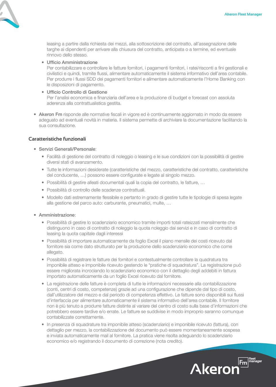 Ufficio Amministrazione Per contabilizzare e controllare le fatture fornitori, i pagamenti fornitori, i ratei/risconti a fini gestionali e civilistici e quindi, tramite flussi, alimentare