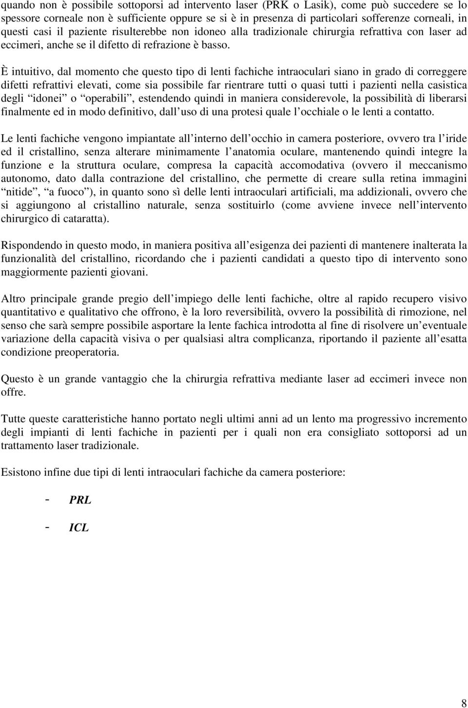 È intuitivo, dal momento che questo tipo di lenti fachiche intraoculari siano in grado di correggere difetti refrattivi elevati, come sia possibile far rientrare tutti o quasi tutti i pazienti nella