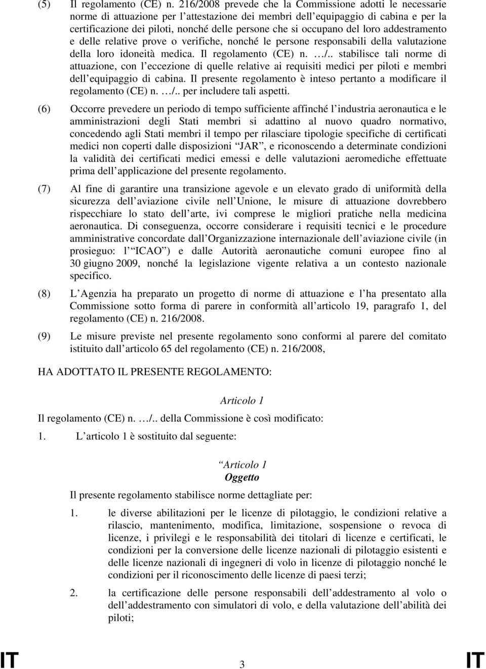 occupano del loro addestramento e delle relative prove o verifiche, nonché le persone responsabili della valutazione della loro idoneità medica. Il regolamento (CE) n. /.