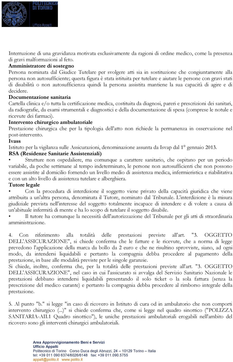 tutelare e aiutare le persone con gravi stati di disabilità o non autosufficienza quindi la persona assistita mantiene la sua capacità di agire e di decidere.