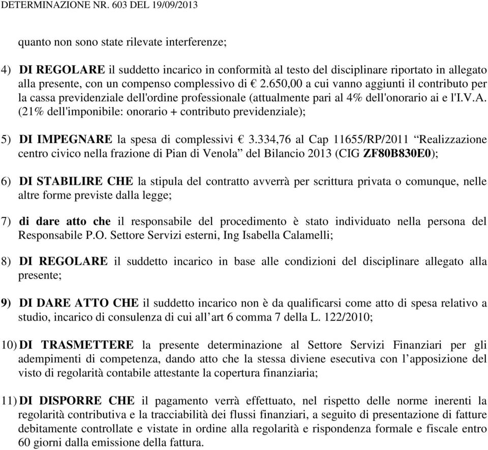 complessivo di 2.650,00 a cui vanno aggiunti il contributo per la cassa previdenziale dell'ordine professionale (attualmente pari al 4% dell'onorario ai e l'i.v.a. (21% dell'imponibile: onorario + contributo previdenziale); 5) DI IMPEGNARE la spesa di complessivi 3.