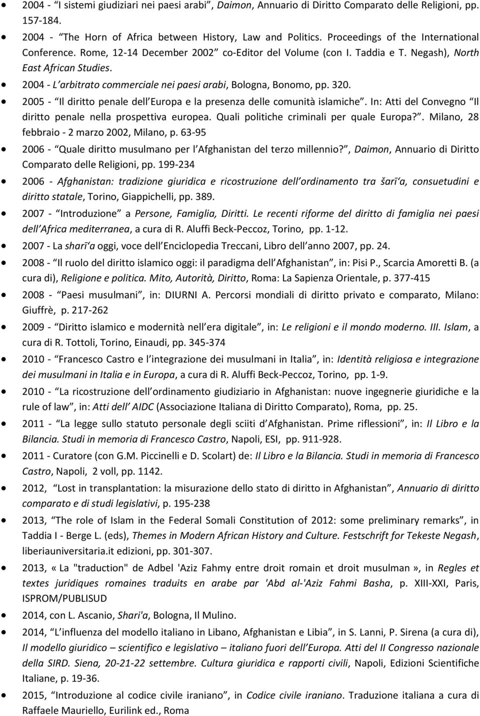 2004 - L arbitrato commerciale nei paesi arabi, Bologna, Bonomo, pp. 320. 2005 - Il diritto penale dell Europa e la presenza delle comunità islamiche.