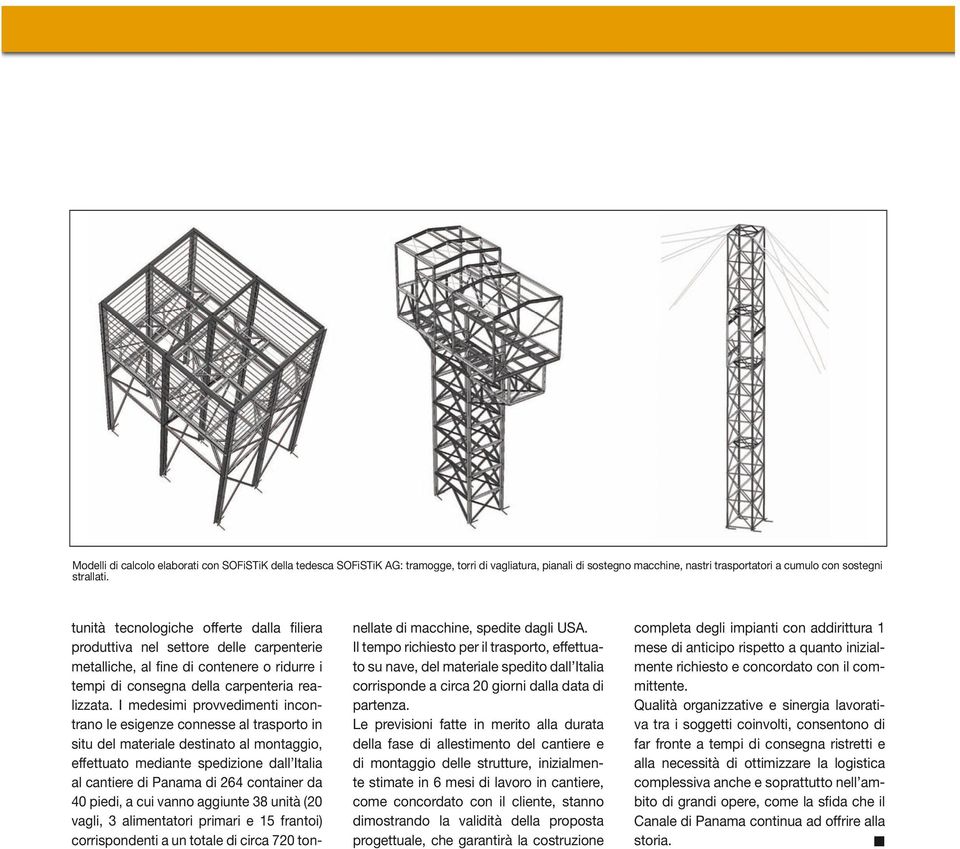 I medesimi provvedimenti incontrano le esigenze connesse al trasporto in situ del materiale destinato al montaggio, effettuato mediante spedizione dall Italia al cantiere di Panama di 264 container