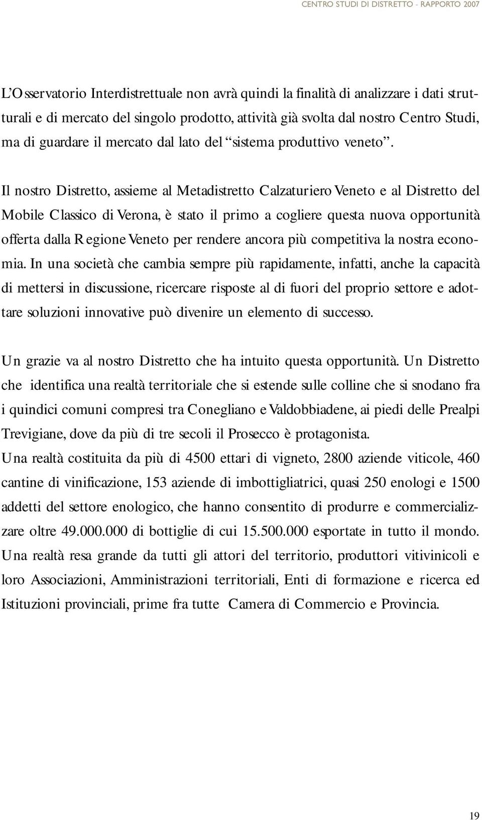 Il nostro Distretto, assieme al Metadistretto Calzaturiero Veneto e al Distretto del Mobile Classico di Verona, è stato il primo a cogliere questa nuova opportunità offerta dalla Regione Veneto per