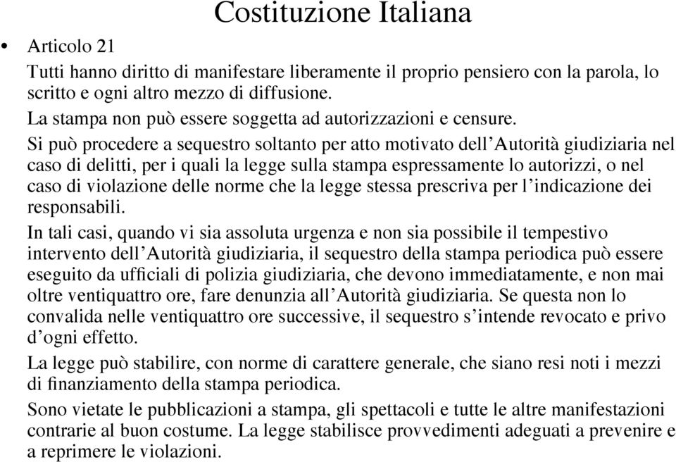 Si può procedere a sequestro soltanto per atto motivato dell Autorità giudiziaria nel caso di delitti, per i quali la legge sulla stampa espressamente lo autorizzi, o nel caso di violazione delle