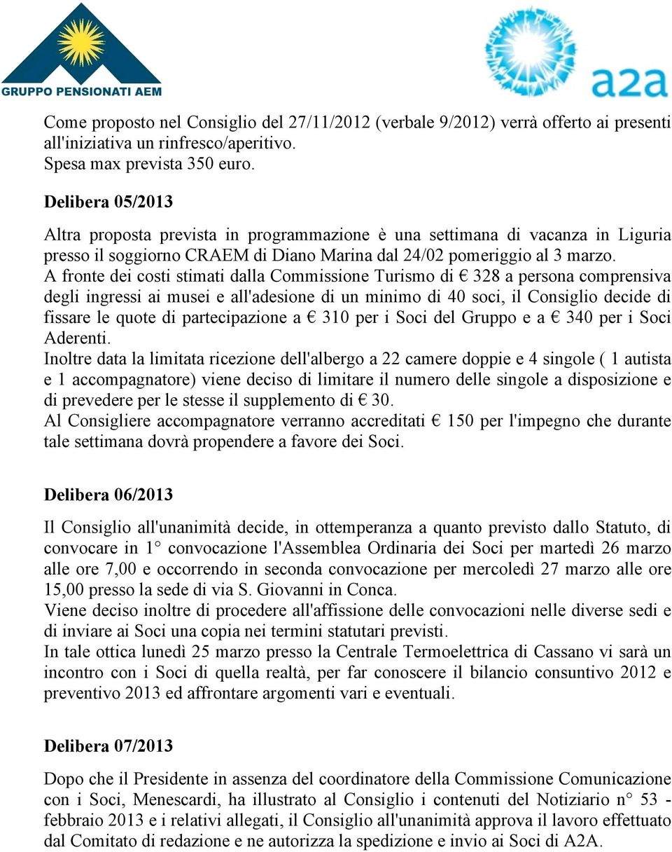 A fronte dei costi stimati dalla Commissione Turismo di 328 a persona comprensiva degli ingressi ai musei e all'adesione di un minimo di 40 soci, il Consiglio decide di fissare le quote di