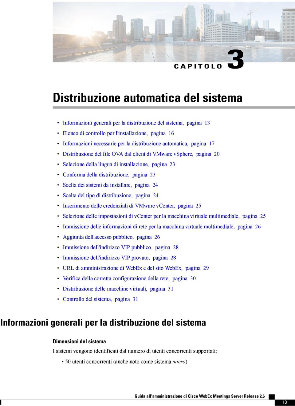 Scelta dei sistemi da installare, pagina 24 Scelta del tipo di distribuzione, pagina 24 Inserimento delle credenziali di VMware vcenter, pagina 25 Selezione delle impostazioni di vcenter per la